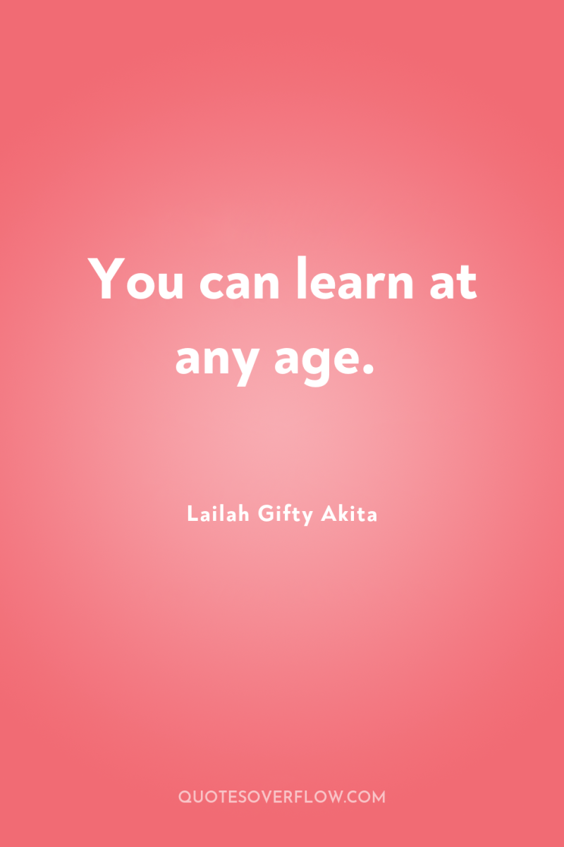 You can learn at any age. 