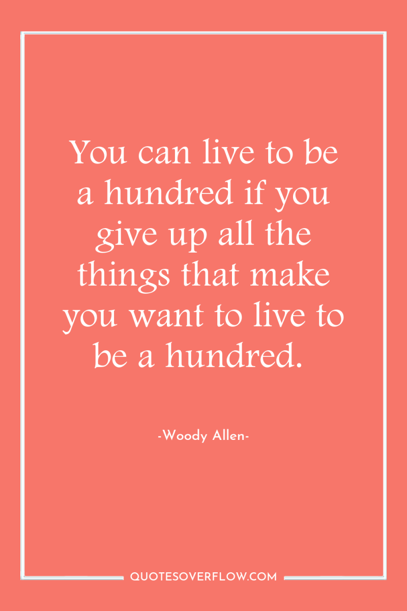 You can live to be a hundred if you give...