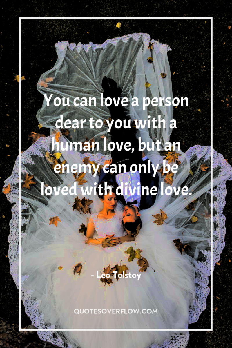 You can love a person dear to you with a...
