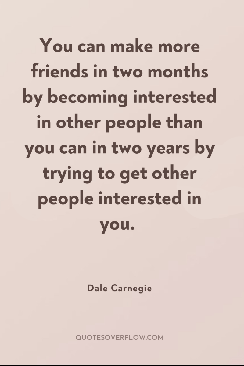 You can make more friends in two months by becoming...