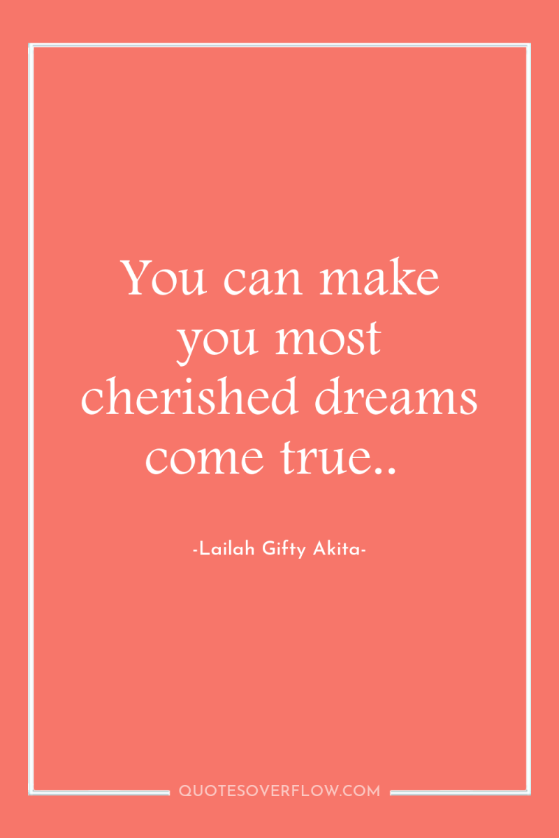 You can make you most cherished dreams come true.. 