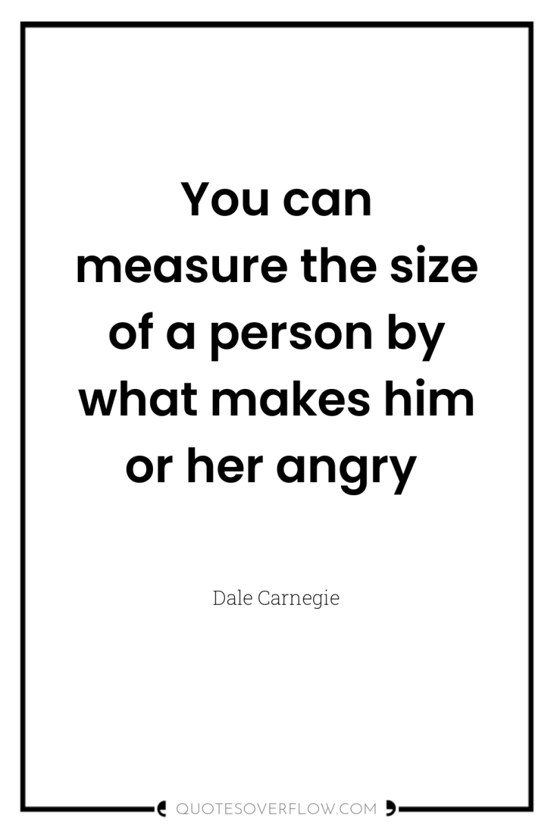 You can measure the size of a person by what...