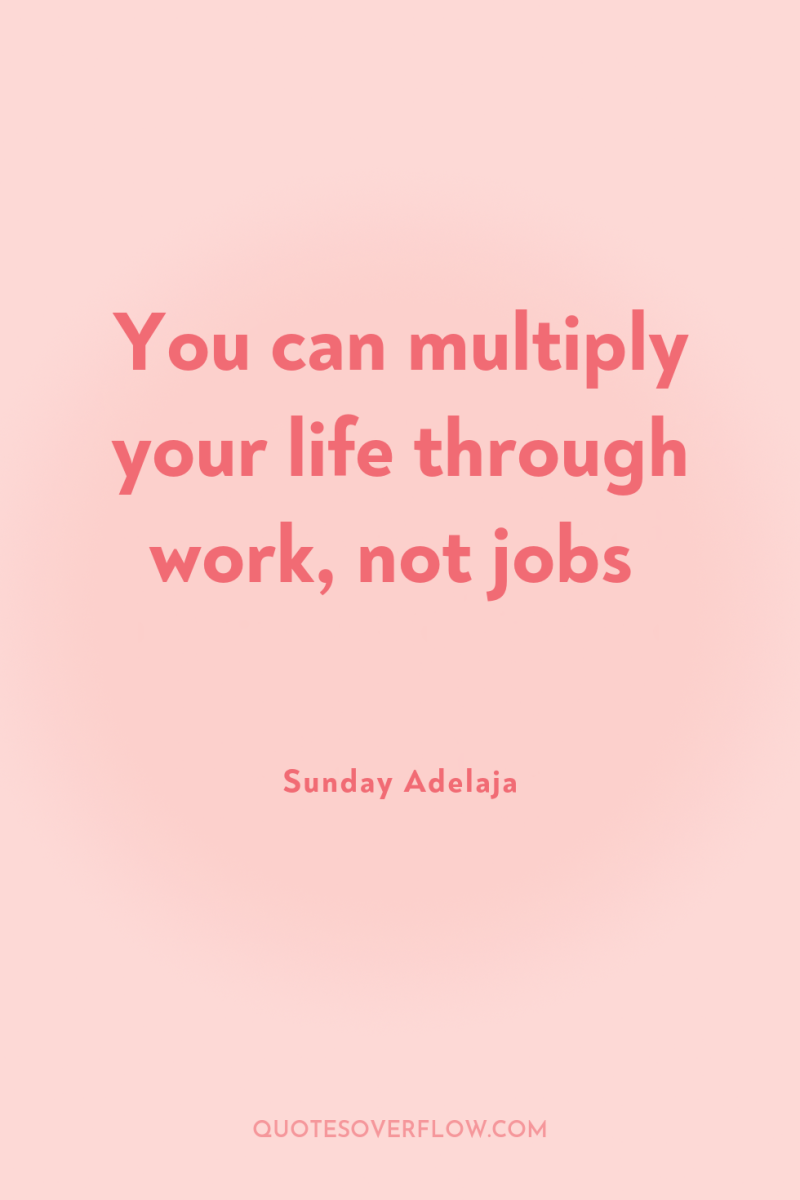 You can multiply your life through work, not jobs 