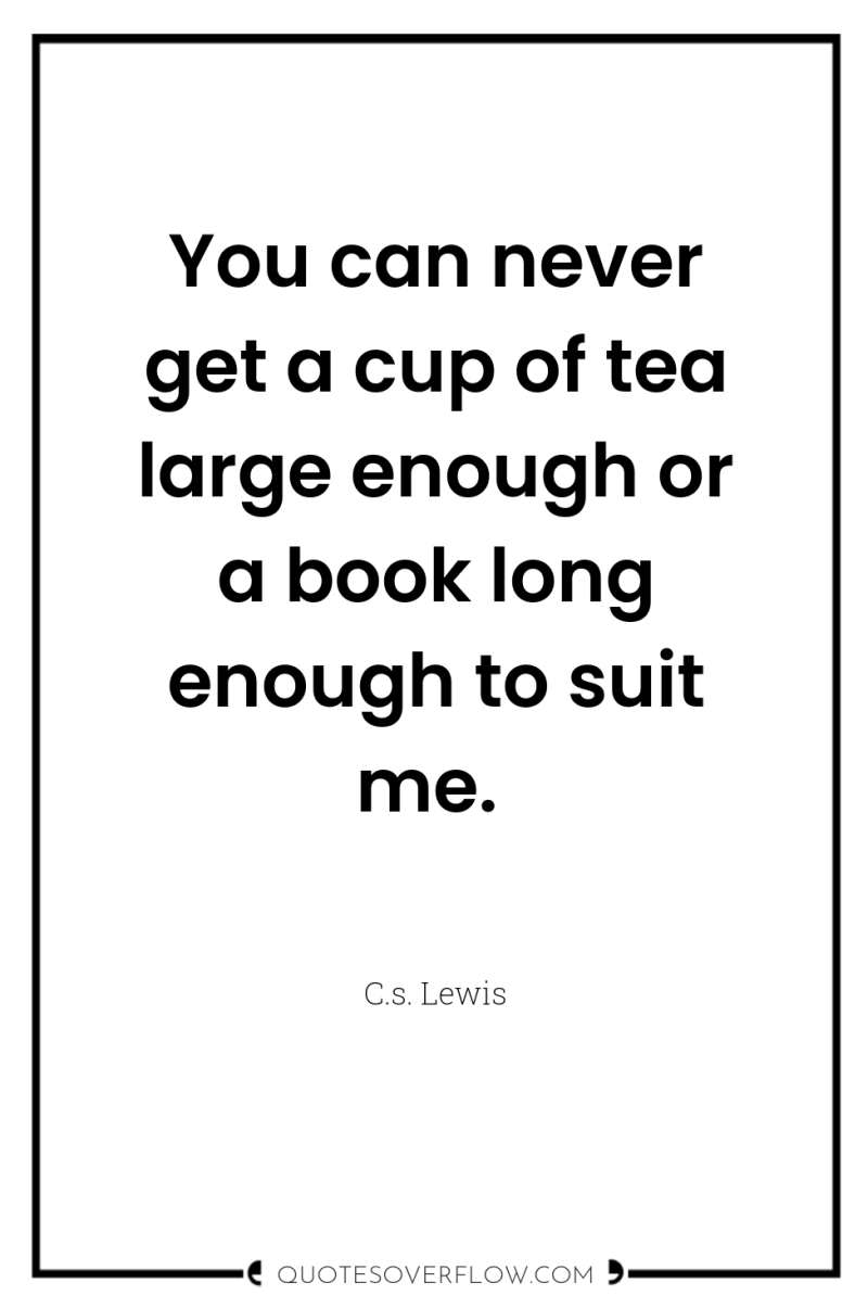 You can never get a cup of tea large enough...