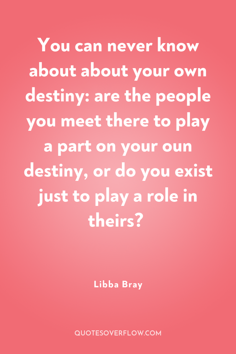 You can never know about about your own destiny: are...