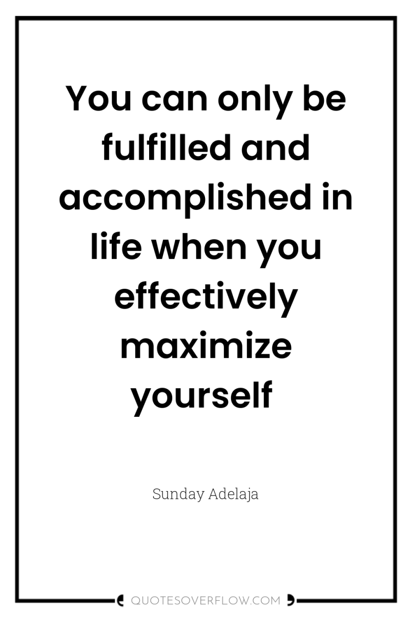 You can only be fulfilled and accomplished in life when...