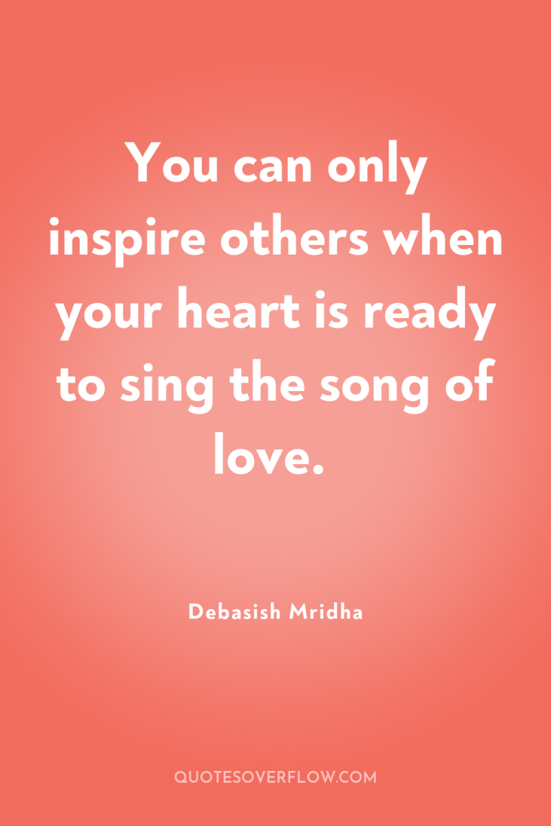 You can only inspire others when your heart is ready...