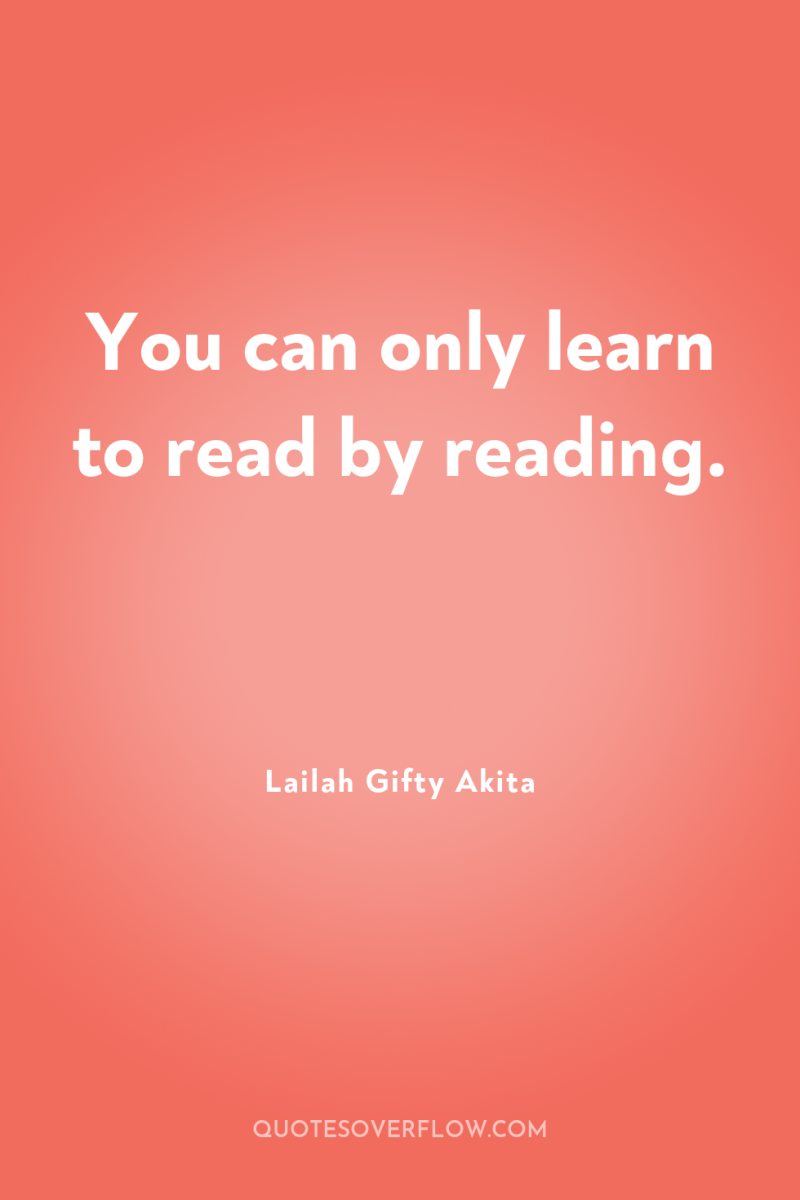 You can only learn to read by reading. 