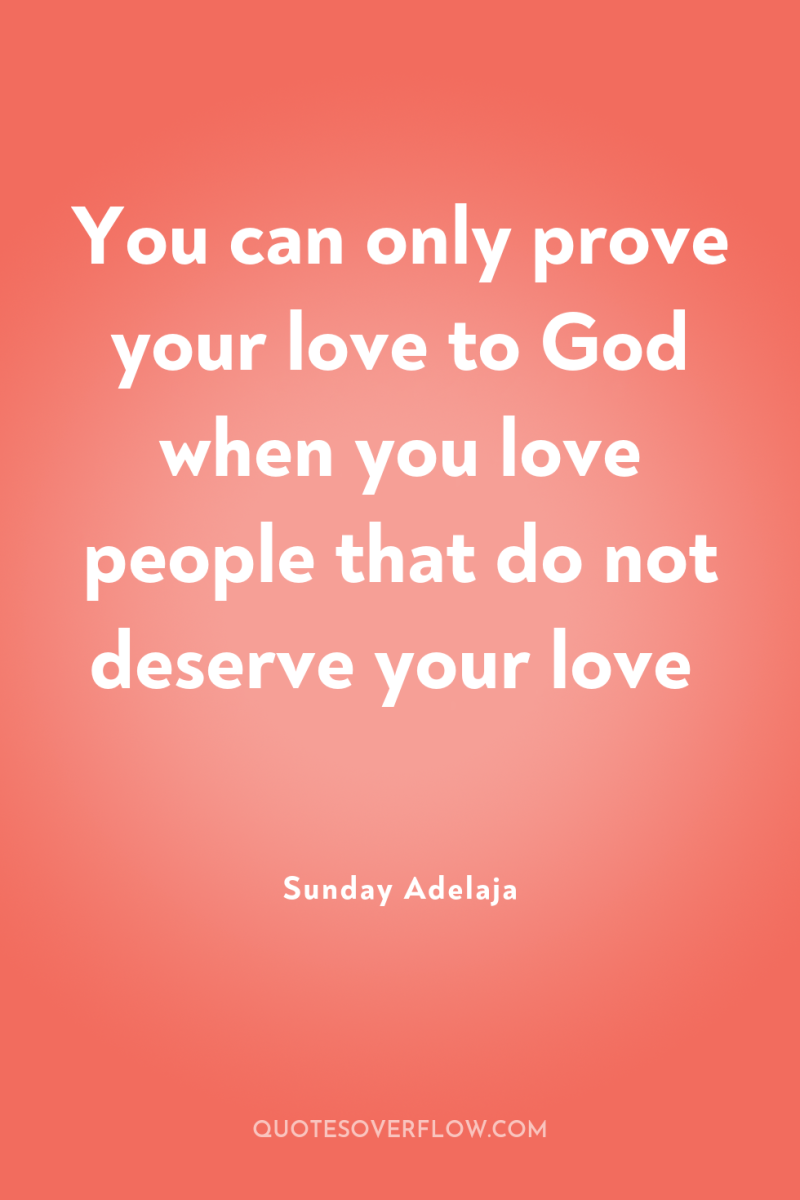 You can only prove your love to God when you...