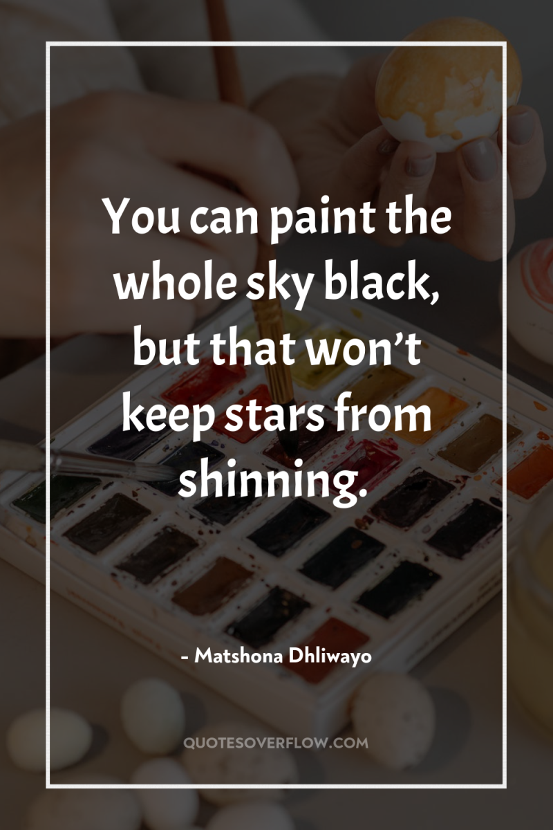You can paint the whole sky black, but that won’t...