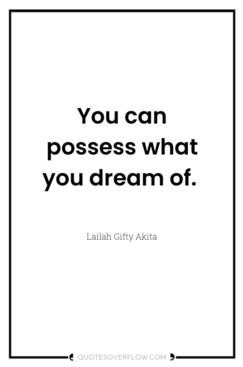 You can possess what you dream of. 