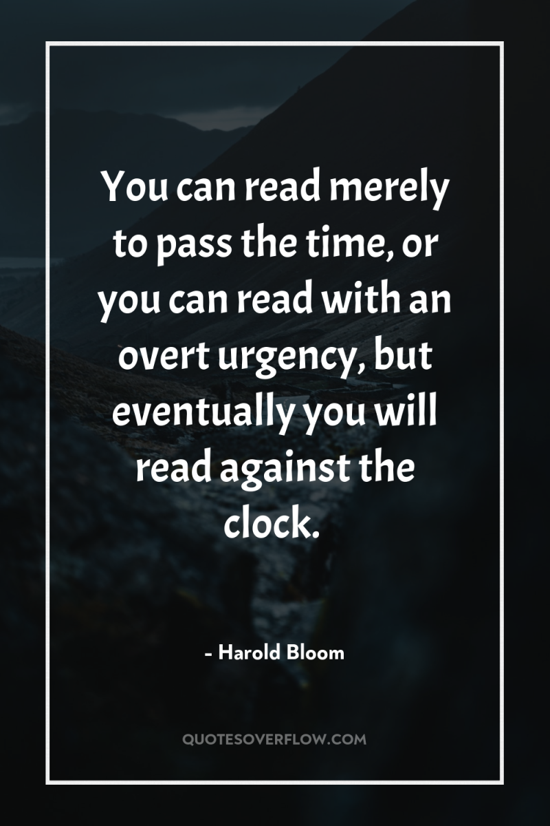 You can read merely to pass the time, or you...