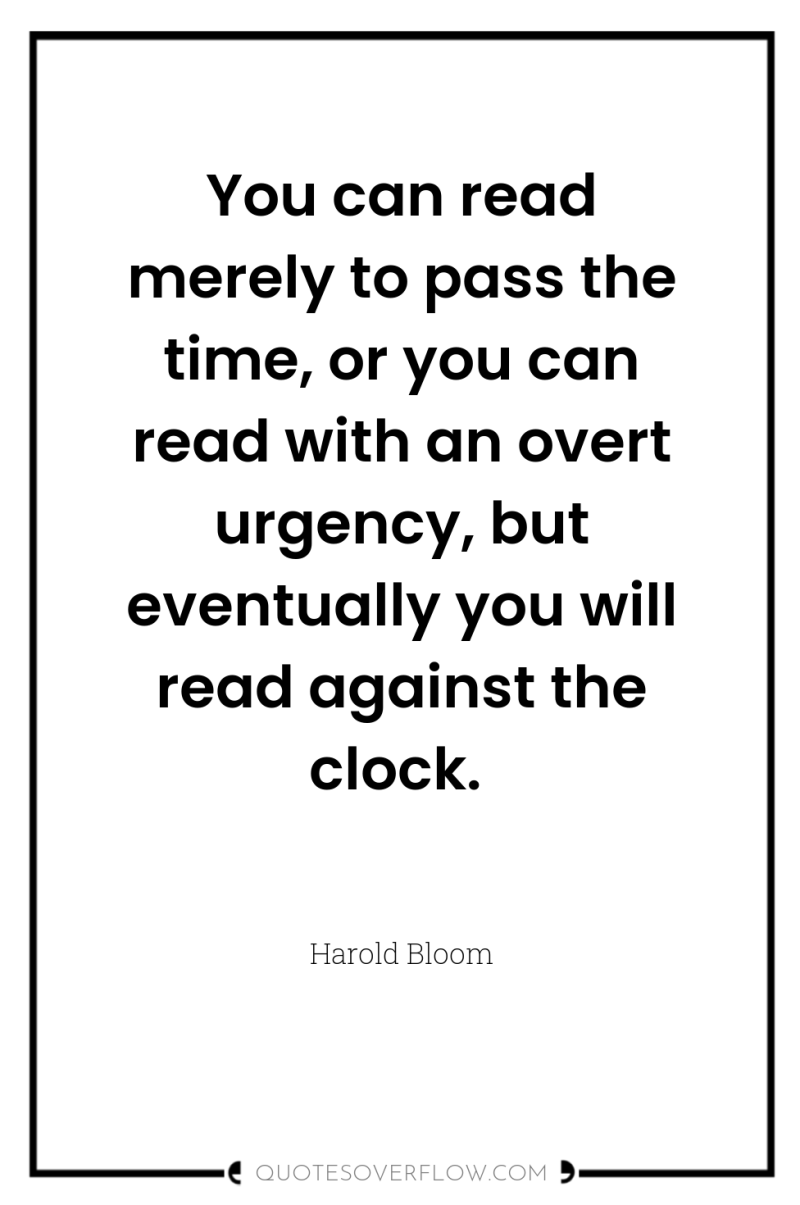 You can read merely to pass the time, or you...