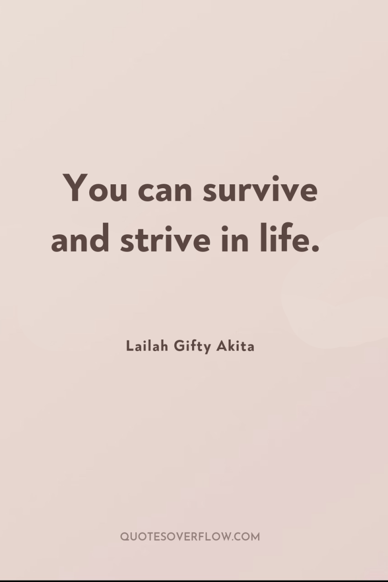 You can survive and strive in life. 