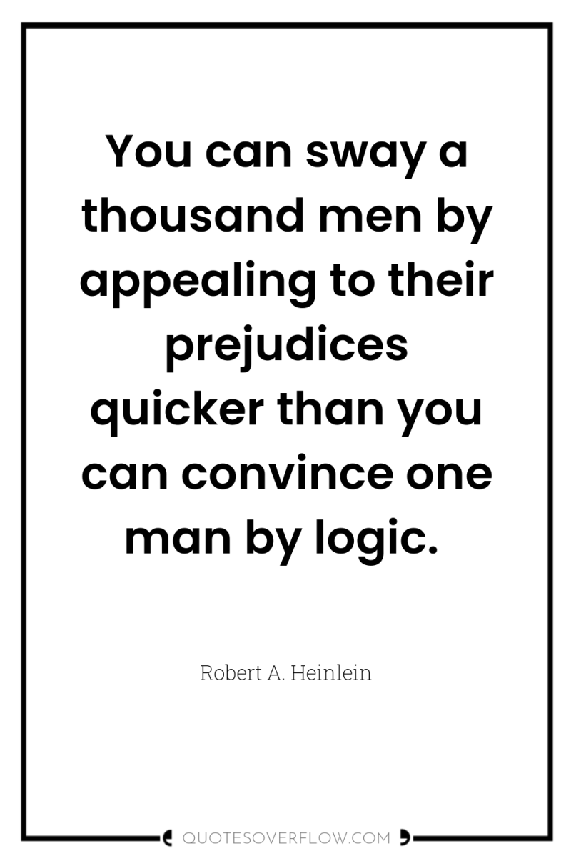 You can sway a thousand men by appealing to their...