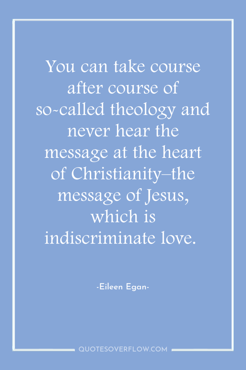 You can take course after course of so-called theology and...