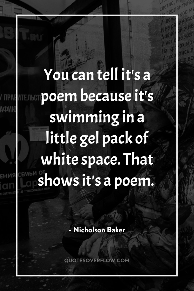 You can tell it's a poem because it's swimming in...
