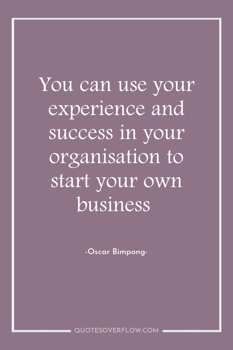 You can use your experience and success in your organisation...