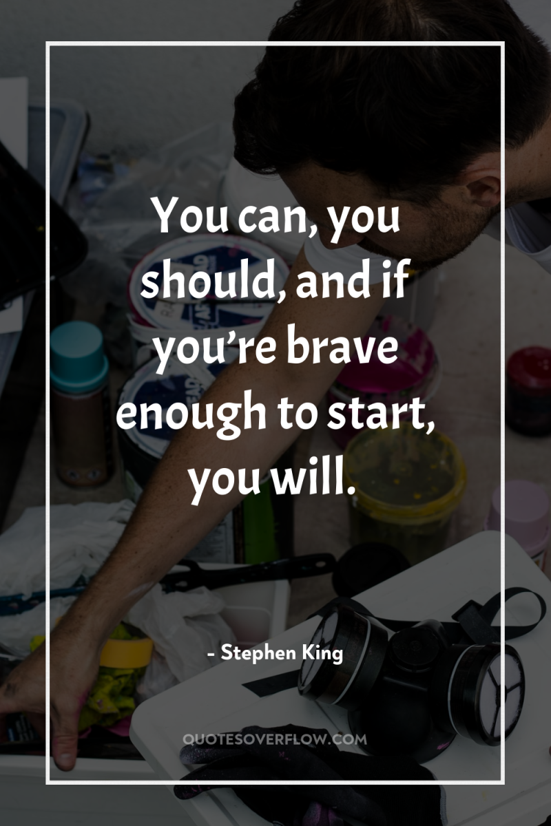 You can, you should, and if you’re brave enough to...