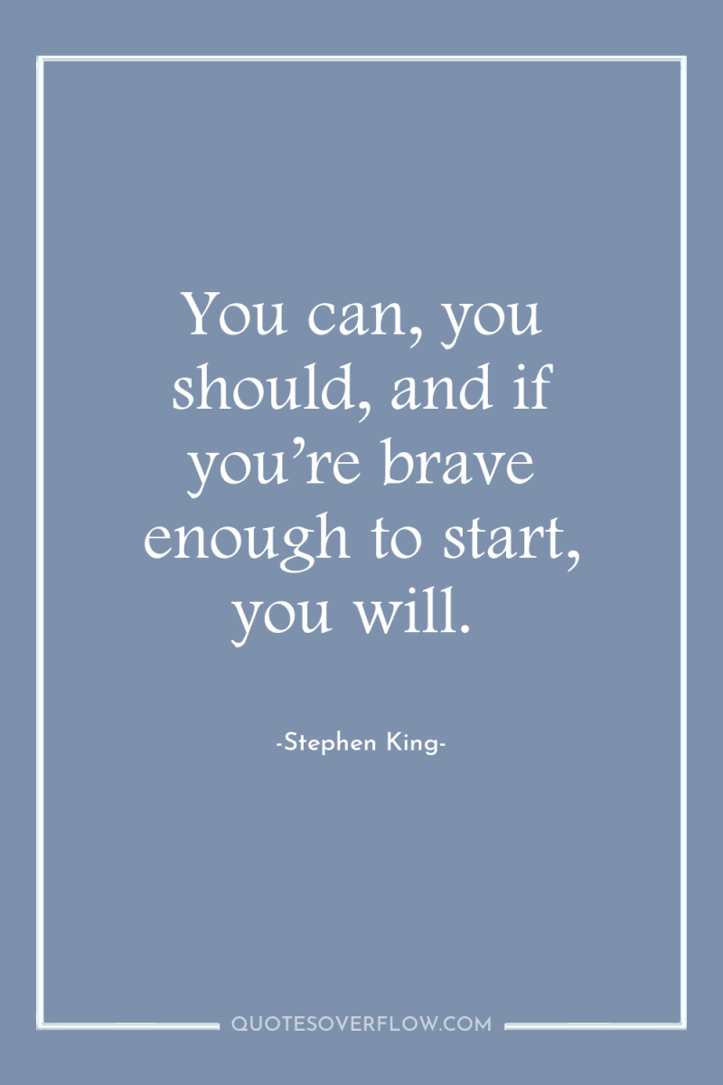 You can, you should, and if you’re brave enough to...