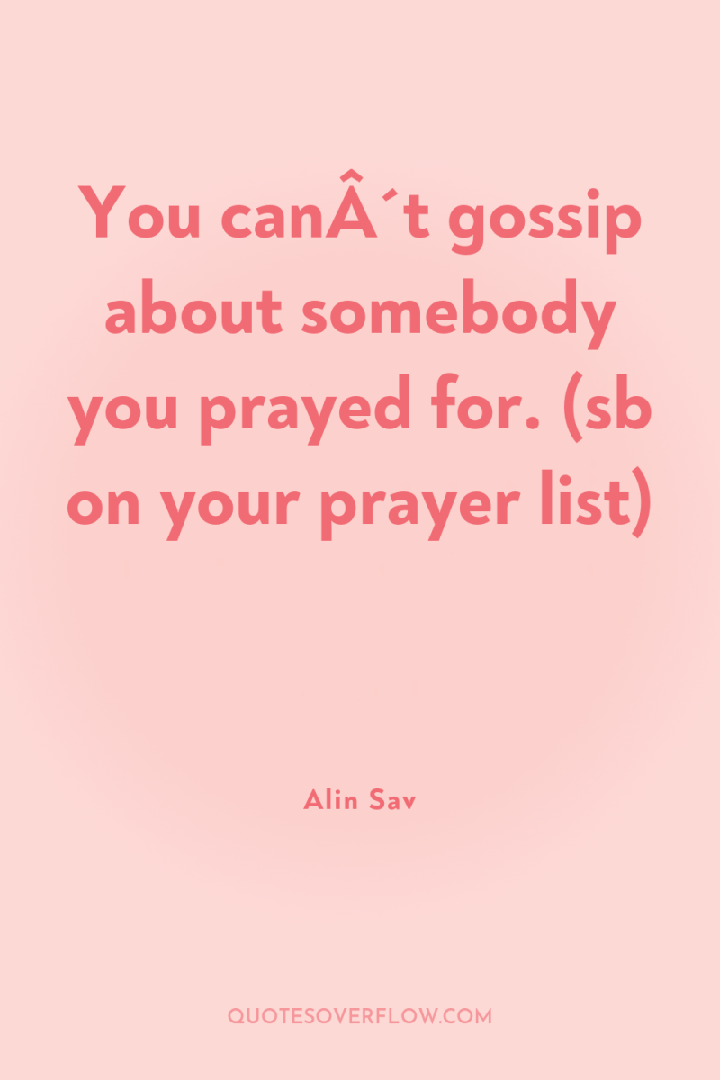 You canÂ´t gossip about somebody you prayed for. (sb on...