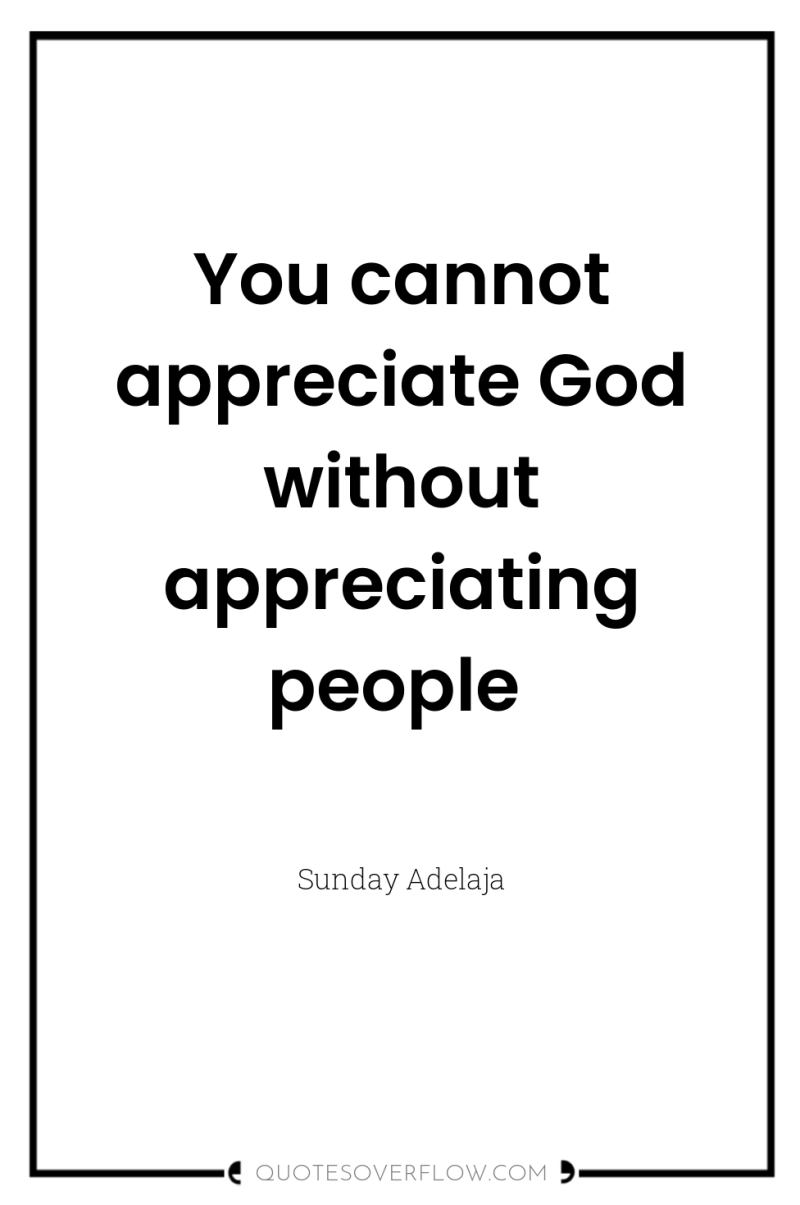 You cannot appreciate God without appreciating people 