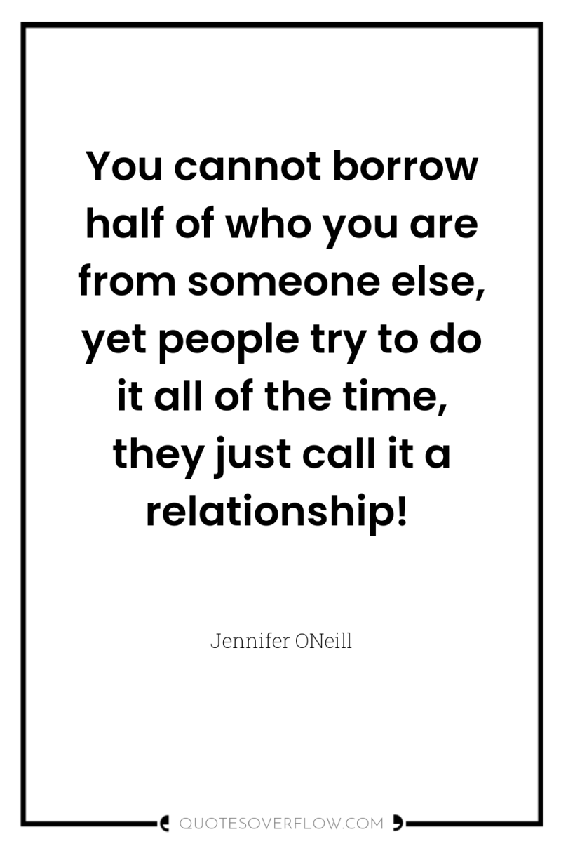 You cannot borrow half of who you are from someone...