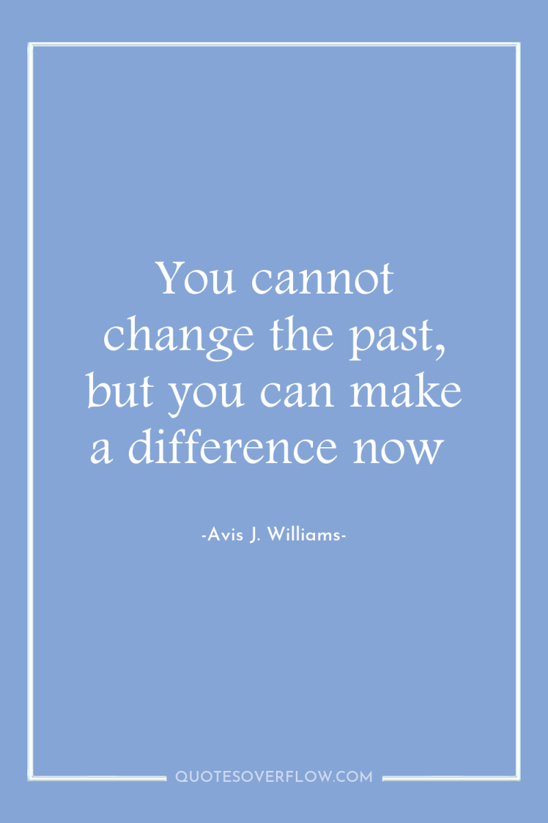 You cannot change the past, but you can make a...