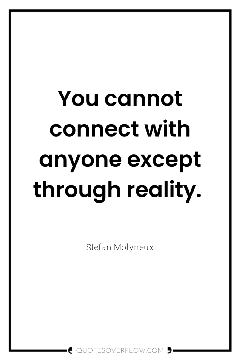 You cannot connect with anyone except through reality. 