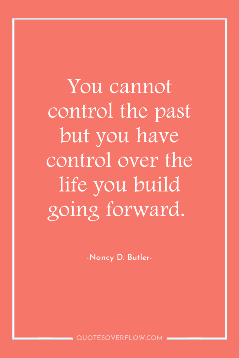 You cannot control the past but you have control over...