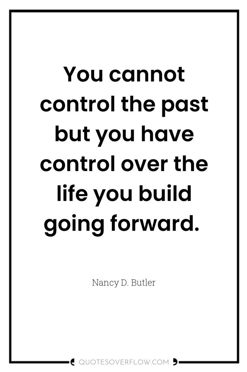You cannot control the past but you have control over...