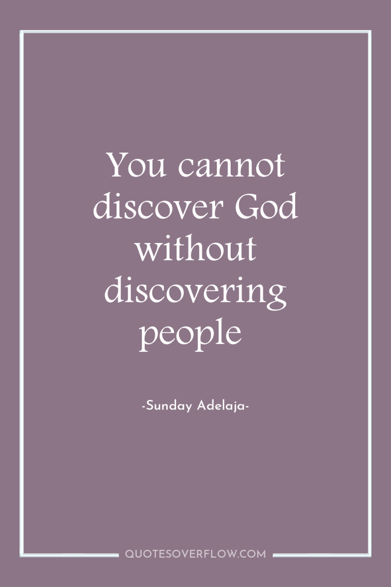 You cannot discover God without discovering people 
