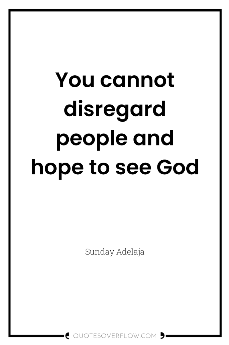 You cannot disregard people and hope to see God 