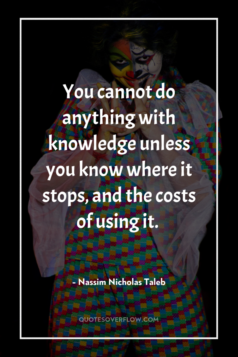 You cannot do anything with knowledge unless you know where...