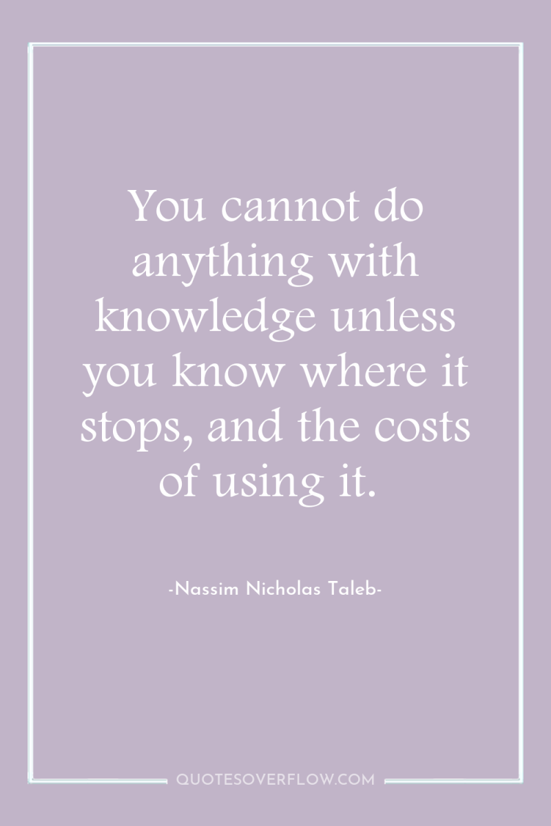 You cannot do anything with knowledge unless you know where...