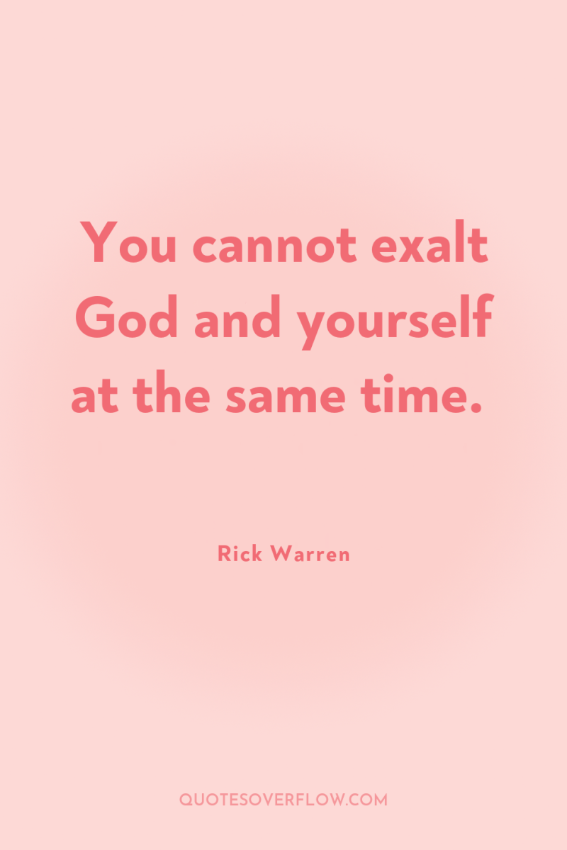 You cannot exalt God and yourself at the same time. 