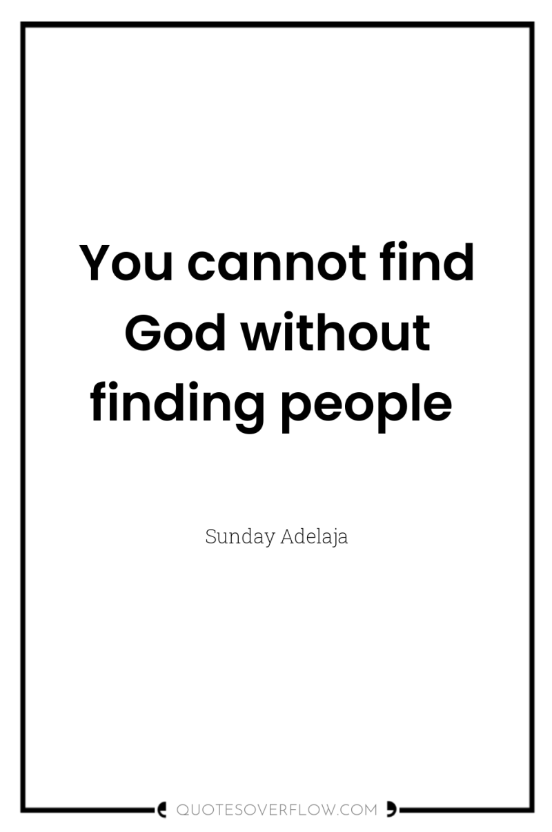 You cannot find God without finding people 