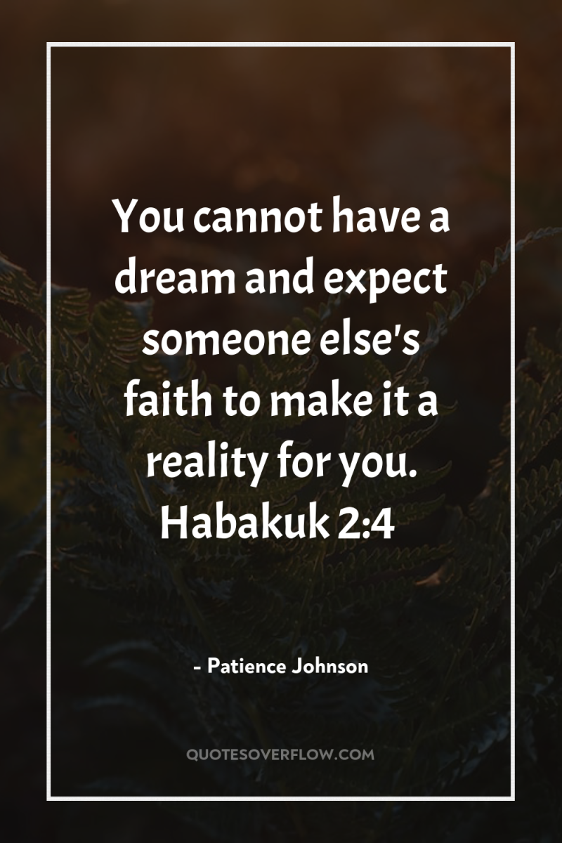 You cannot have a dream and expect someone else's faith...
