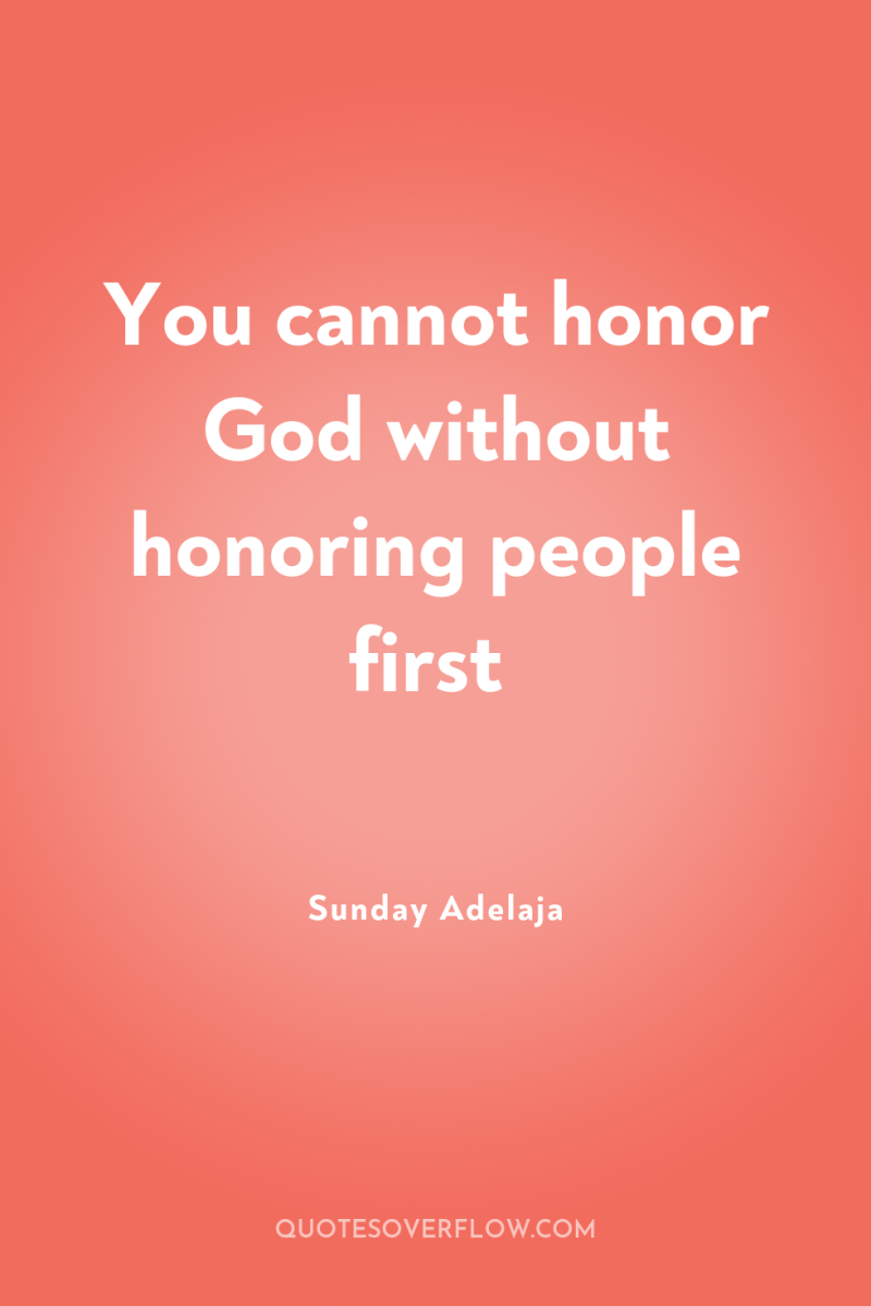 You cannot honor God without honoring people first 