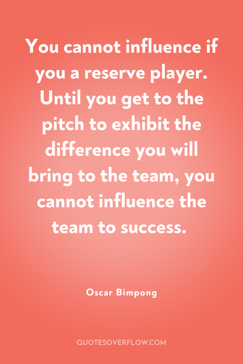 You cannot influence if you a reserve player. Until you...