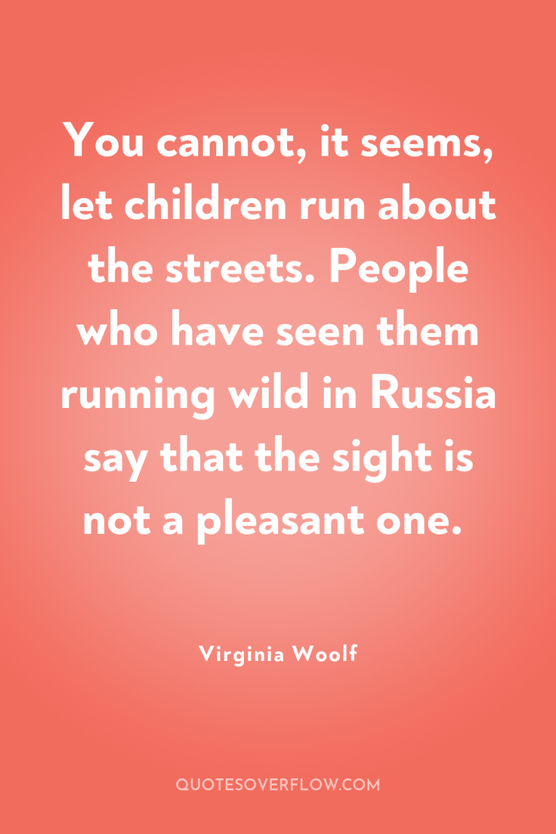 You cannot, it seems, let children run about the streets....