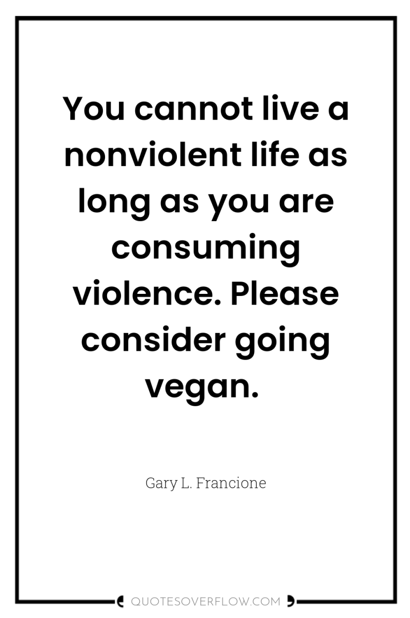 You cannot live a nonviolent life as long as you...