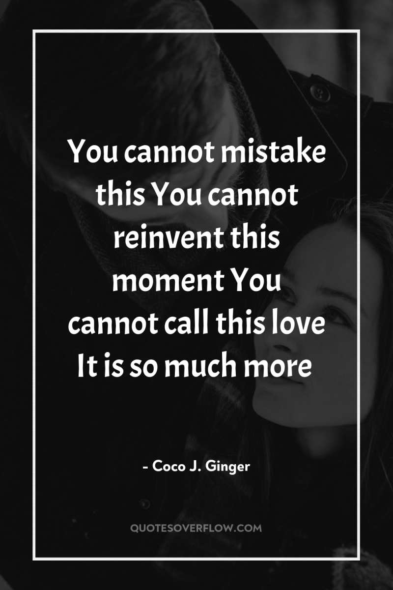 You cannot mistake this You cannot reinvent this moment You...