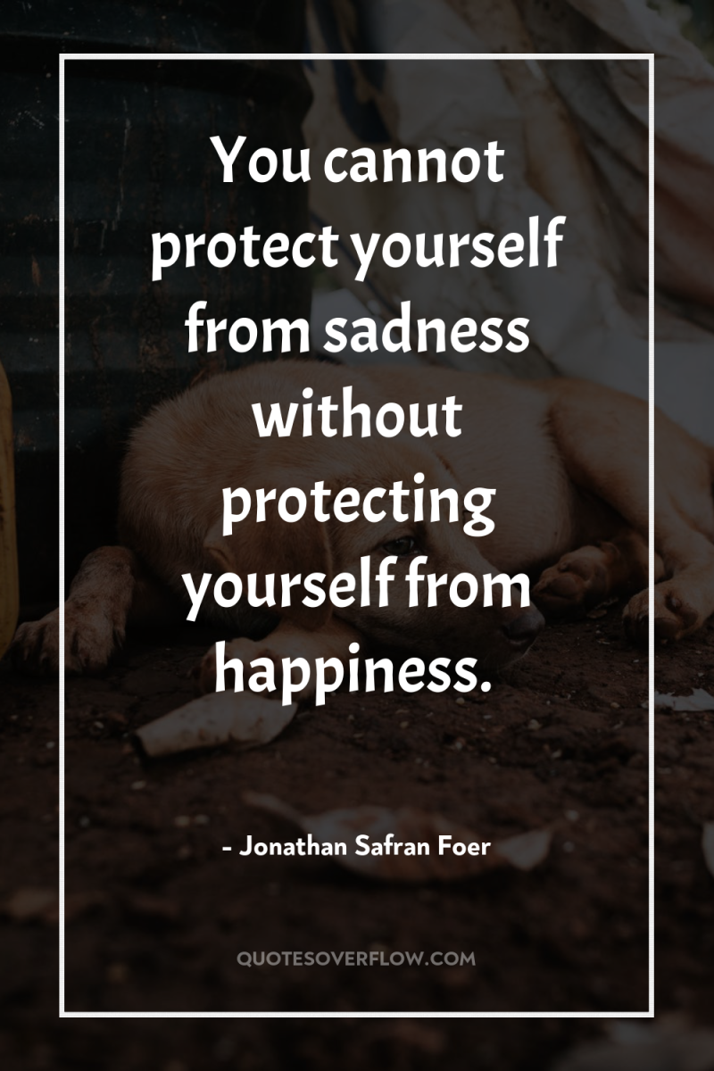 You cannot protect yourself from sadness without protecting yourself from...