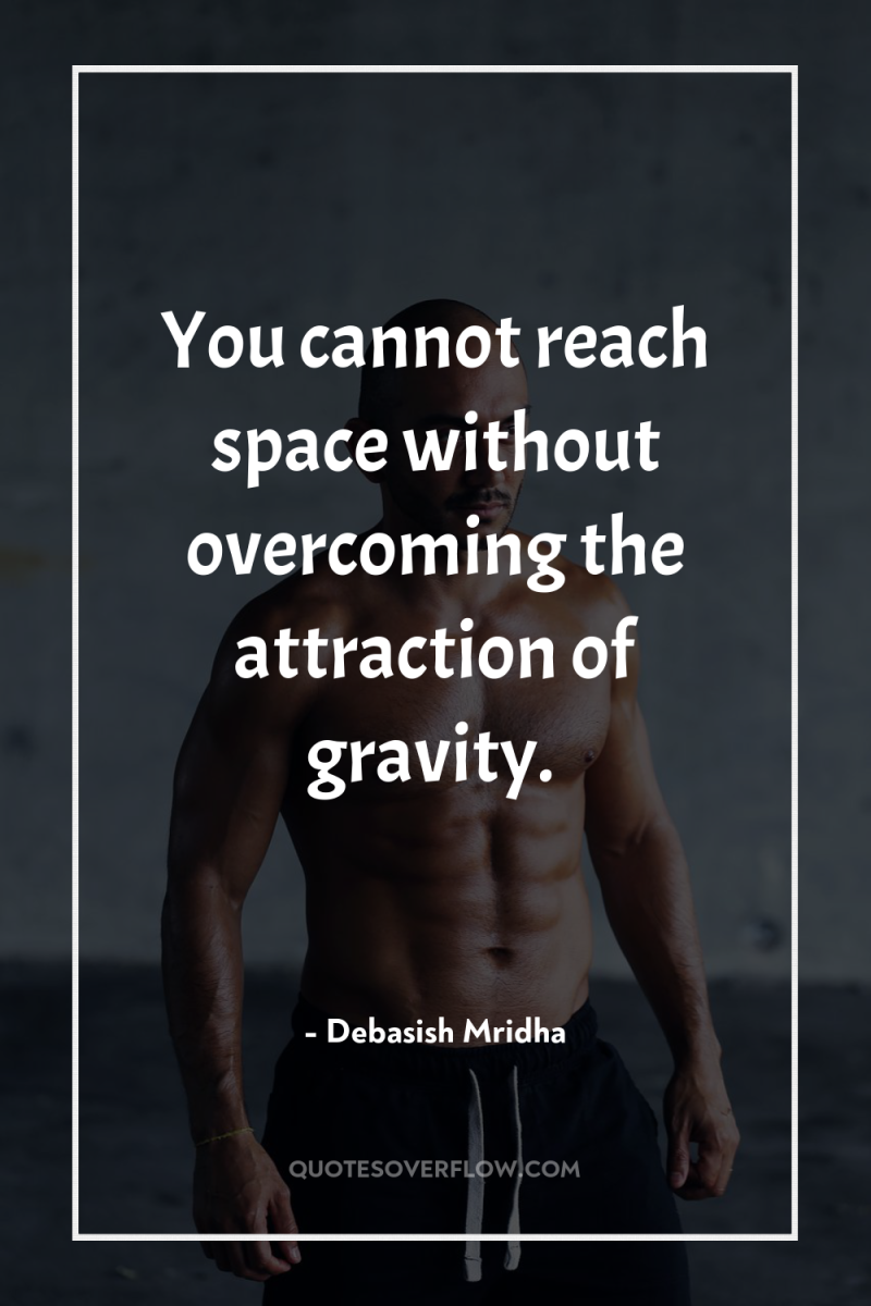 You cannot reach space without overcoming the attraction of gravity. 