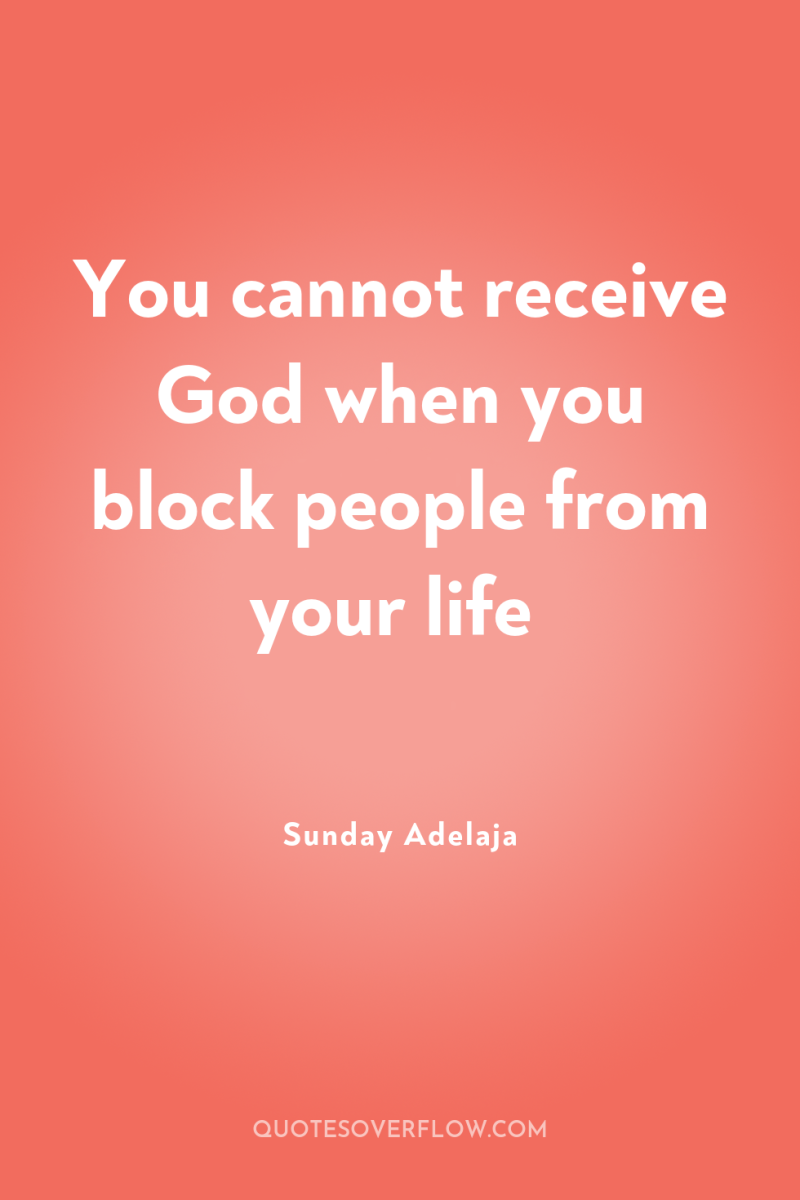 You cannot receive God when you block people from your...