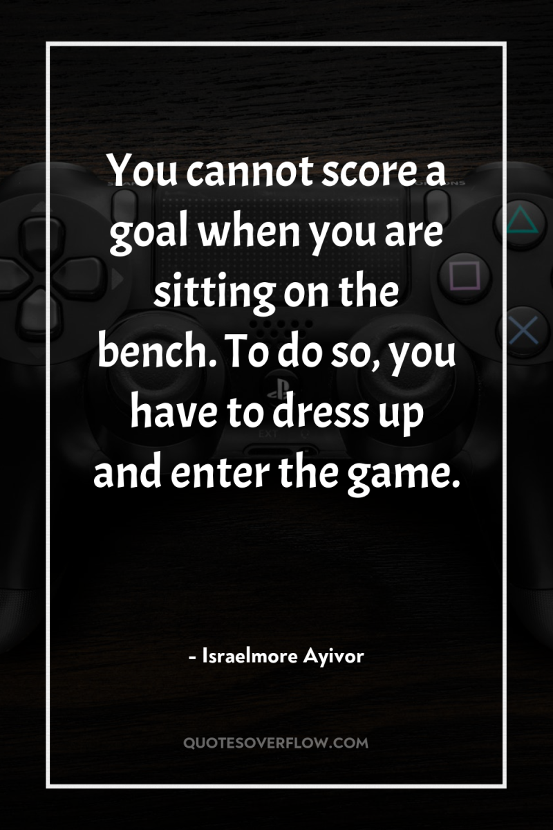 You cannot score a goal when you are sitting on...