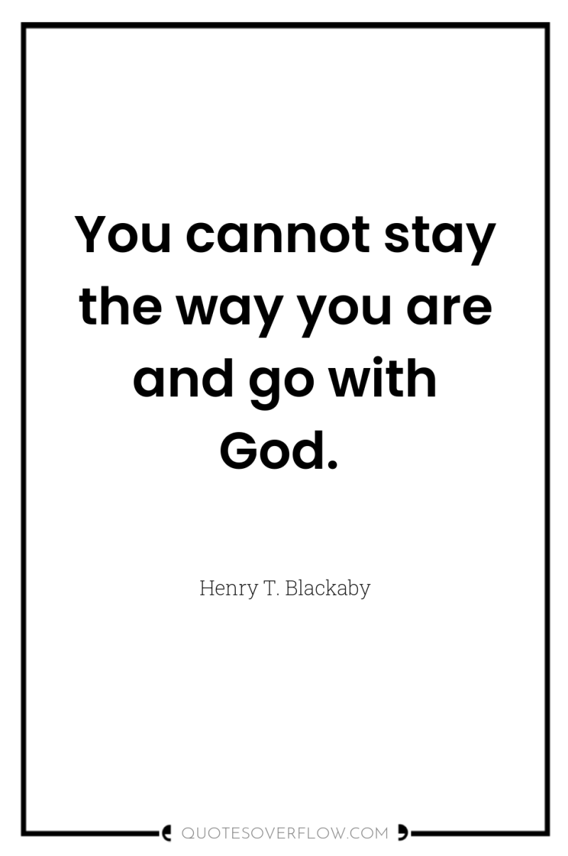 You cannot stay the way you are and go with...