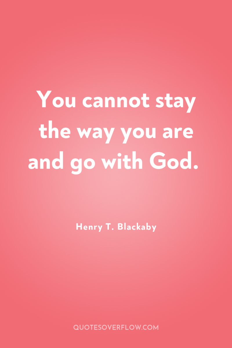 You cannot stay the way you are and go with...