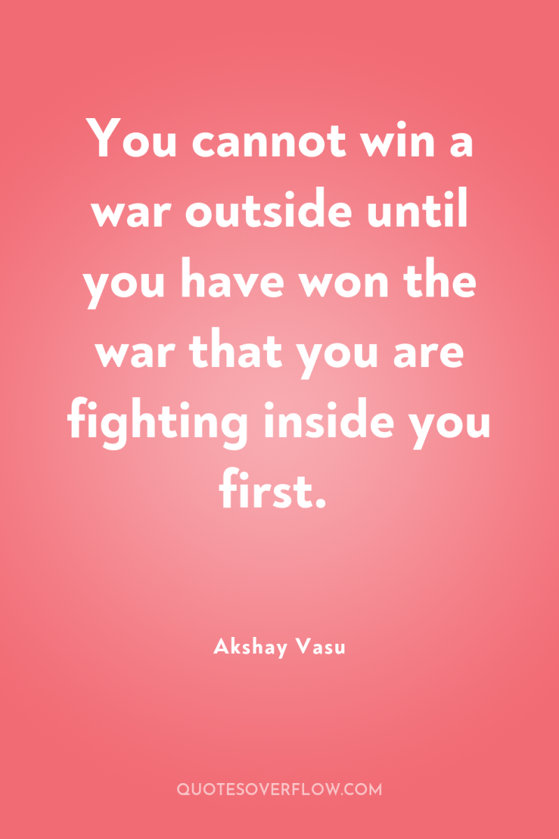 You cannot win a war outside until you have won...